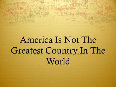 America Is Not The Greatest Country In The World.