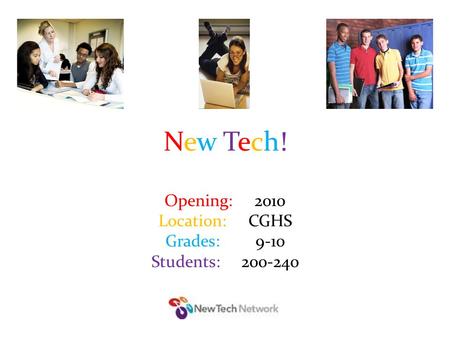 New Tech!New Tech! Opening: 2010 Location: CGHS Grades: 9-10 Students: 200-240.