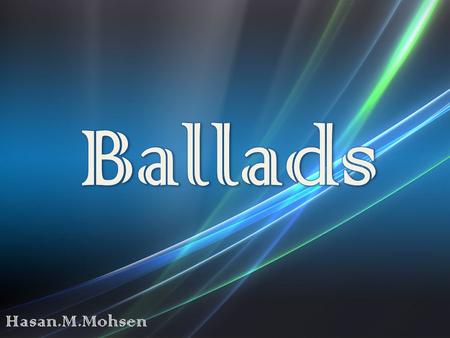 Ballads are poems that tell a story. They are considered to be a form of narrative poetry. They are often used in songs and have a very musical quality.