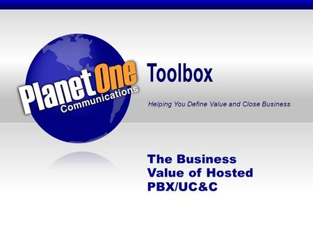 Toolbox Helping You Define Value and Close Business The Business Value of Hosted PBX/UC&C.