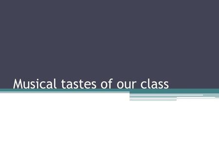 Musical tastes of our class. The aim of the project To find out what the classmates think about music.