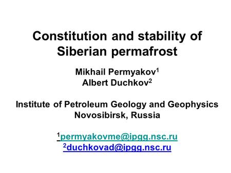 Constitution and stability of Siberian permafrost Mikhail Permyakov 1 Albert Duchkov 2 Institute of Petroleum Geology and Geophysics Novosibirsk, Russia.