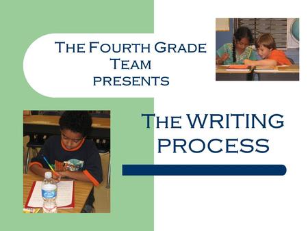 The Fourth Grade Team presents The WRITING PROCESS.