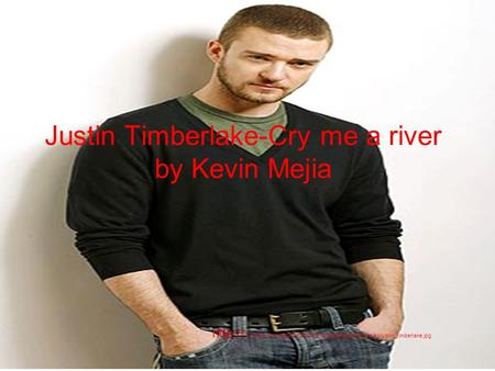 Justin Timberlake-Cry me a river by Kevin Mejia  img2.timeinc.net/people/i/2007/specials/bachelors/mag/justin_timberlake.jpg.