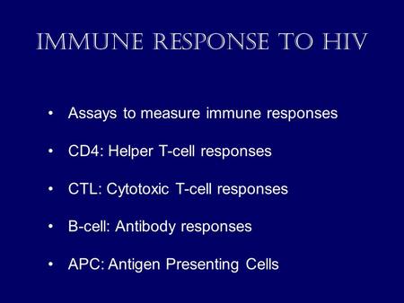Immune Response to HIV Assays to measure immune responses CD4: Helper T-cell responses CTL: Cytotoxic T-cell responses B-cell: Antibody responses APC: