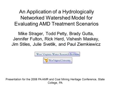 An Application of a Hydrologically Networked Watershed Model for Evaluating AMD Treatment Scenarios Mike Strager, Todd Petty, Brady Gutta, Jennifer Fulton,