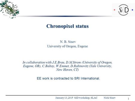 Chronopixel status N. B. Sinev University of Oregon, Eugene In collaboration with J.E.Brau, D.M.Strom (University of Oregon, Eugene, OR), C.Baltay, W.Emmet,