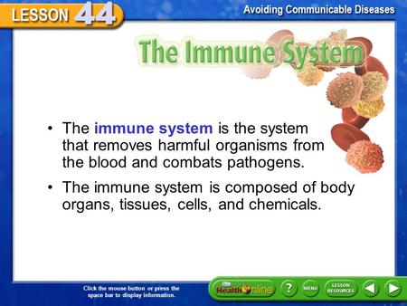 Click the mouse button or press the space bar to display information. The Immune System The immune system is the system that removes harmful organisms.