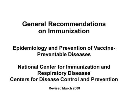 General Recommendations on Immunization Epidemiology and Prevention of Vaccine- Preventable Diseases National Center for Immunization and Respiratory Diseases.