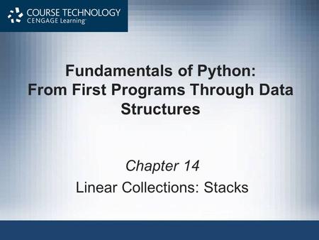 Fundamentals of Python: From First Programs Through Data Structures Chapter 14 Linear Collections: Stacks.