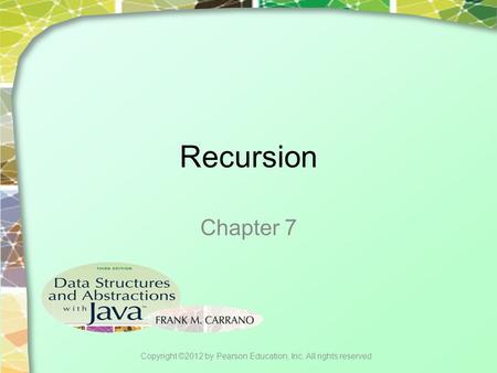 Recursion Chapter 7 Copyright ©2012 by Pearson Education, Inc. All rights reserved.