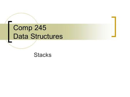 Comp 245 Data Structures Stacks. What is a Stack? A LIFO (last in, first out) structure Access (storage or retrieval) may only take place at the TOP NO.