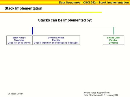 Data Structures: CSCI 362 – Stack Implementation Data Structures: CSCI 362 – Stack Implementation lecture notes adapted from Data Structures with C++ using.