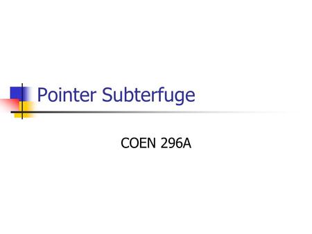 Pointer Subterfuge COEN 296A. Pointer Subterfuge Pointer Subterfuge is a general expression for exploits that modify a pointer’s value. Function pointers.