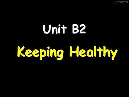 15/09/2015 Unit B2 Keeping Healthy. 15/09/2015 Lesson 1: Microbes Lesson objectives: 1)To be able to list at least 4 ways through which microbes can enter.