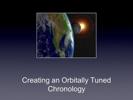 Creating an Orbitally Tuned Chronology. Overview.
