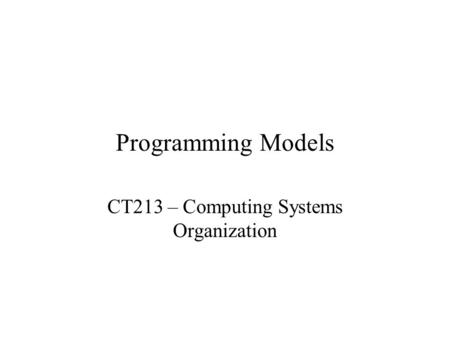Programming Models CT213 – Computing Systems Organization.