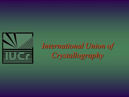International Union of Crystallography. Aims of the IUCr u Promote international cooperation in crystallography u Contribute to the advancement of crystallography.