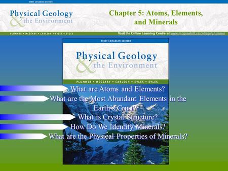 Chapter 5: Atoms, Elements, and Minerals Visit the Online Learning Centre at www.mcgrawhill.ca/college/plummerwww.mcgrawhill.ca/college/plummer Chapter.