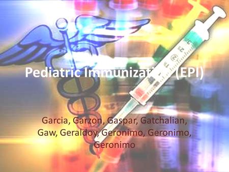 Pediatric Immunization (EPI) Garcia, Garzon, Gaspar, Gatchalian, Gaw, Geraldoy, Geronimo, Geronimo, Geronimo.
