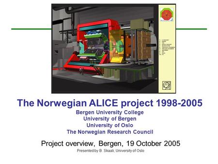 The Norwegian ALICE project 1998-2005 Bergen University College University of Bergen University of Oslo The Norwegian Research Council Project overview,