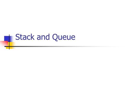 Stack and Queue.