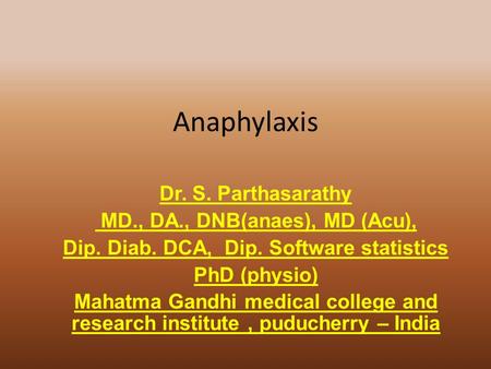 Anaphylaxis Dr. S. Parthasarathy MD., DA., DNB(anaes), MD (Acu), Dip. Diab. DCA, Dip. Software statistics PhD (physio) Mahatma Gandhi medical college and.