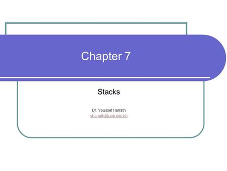 Chapter 7 Stacks Dr. Youssef Harrath