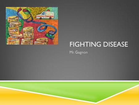 Fighting Disease Mr. Gagnon.