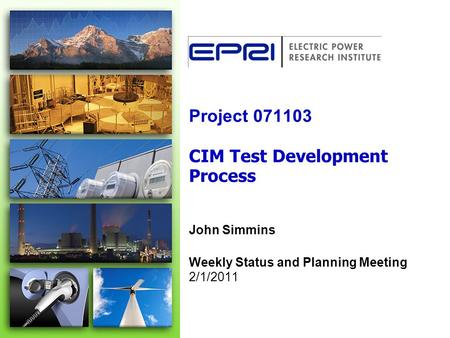 Project 071103 CIM Test Development Process John Simmins Weekly Status and Planning Meeting 2/1/2011.