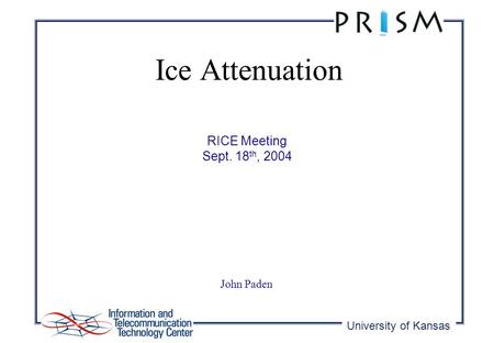 University of Kansas RICE Meeting Sept. 18 th, 2004 Ice Attenuation John Paden.