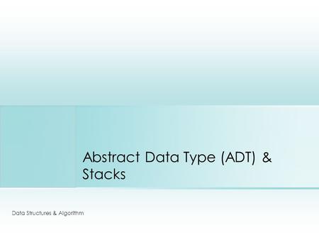Abstract Data Type (ADT) & Stacks