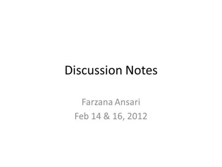 Discussion Notes Farzana Ansari Feb 14 & 16, 2012.