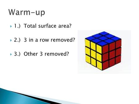  1.) Total surface area?  2.) 3 in a row removed?  3.) Other 3 removed?