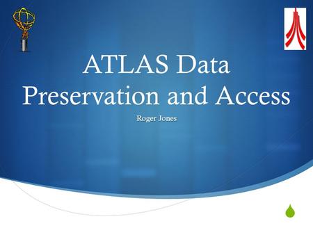  ATLAS Data Preservation and Access Roger Jones.