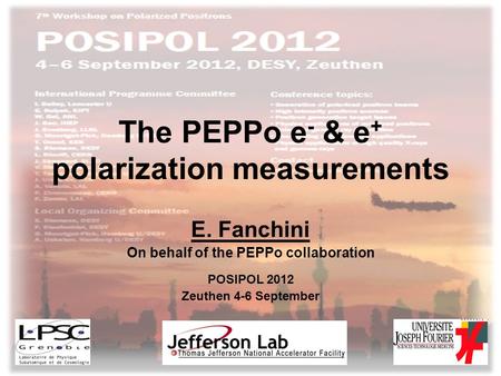 The PEPPo e - & e + polarization measurements E. Fanchini On behalf of the PEPPo collaboration POSIPOL 2012 Zeuthen 4-6 September E. Fanchini -Posipol.