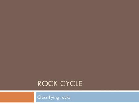 ROCK CYCLE Classifying rocks. In Class 3-2-12  Obj. I will be able to classify rocks as metamorphic, igneous, or sedimentary by the processes of their.