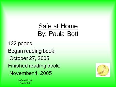Safe At Home Paula Bott Safe at Home By: Paula Bott 122 pages Began reading book: October 27, 2005 Finished reading book: November 4, 2005.