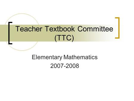 Teacher Textbook Committee (TTC) Elementary Mathematics 2007-2008.