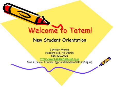 Welcome to Tatem! New Student Orientation 1 Glover Avenue Haddonfield, NJ 08036 856.429.0902  Gino R. Priolo, Principal.