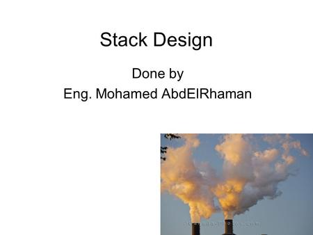 Stack Design Done by Eng. Mohamed AbdElRhaman. Content Definition of the stack Applications of stack Dispersion Model Selection of stack design Conclusion.