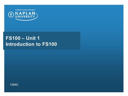 FS100 – Unit 1 Introduction to FS100 1204C. Seminar Overview Course Syllabus Important Dates Course Announcements Discussion Boards Assignments and Grading.