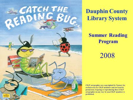 Dauphin County Library System CSLP art/graphics are copyrighted by Upstart for exclusive use by CSLP members and are used by permission. Copying or reproducing.