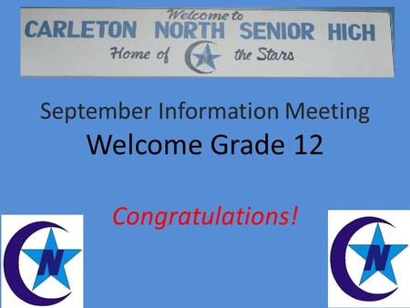 September Information Meeting Welcome Grade 12 Congratulations!
