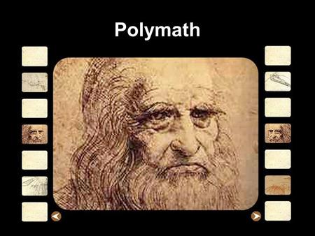 Polymath. DaVinci-Renaissance Man painter, sculptor, architect, musician, scientist, mathematician, engineer, inventor, anatomist, geologist, cartographer,