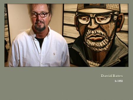 B.1952.  Born in Dallas, Texas in 1952  Living artist  Bates’s paintings, sculpture, and works on paper explore his deep affinity for the South, its.