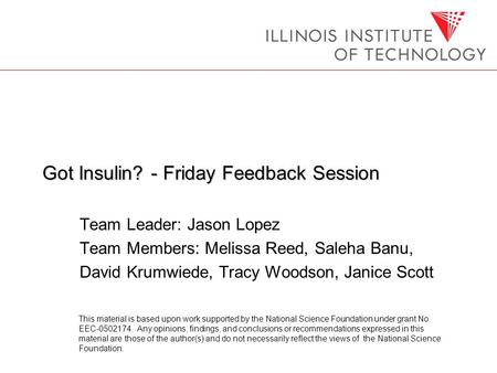 Got Insulin? - Friday Feedback Session Team Leader: Jason Lopez Team Members: Melissa Reed, Saleha Banu, David Krumwiede, Tracy Woodson, Janice Scott This.