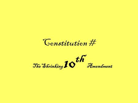 Constitution # The Shrinking 10 th Amendment. Quick Review 1.This type of government gives the majority of the power to the states. 2.This type of government.