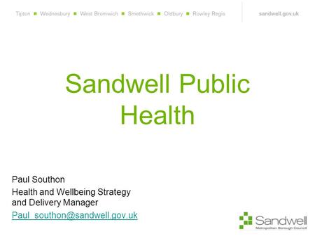 Sandwell Public Health Paul Southon Health and Wellbeing Strategy and Delivery Manager