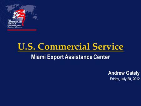 U.S. Commercial Service Miami Export Assistance Center Andrew Gately Friday, July 20, 2012.